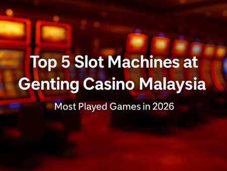 Top 5 Slot Machines Malaysians Love at Genting Highlands Casino (2026 Guide)