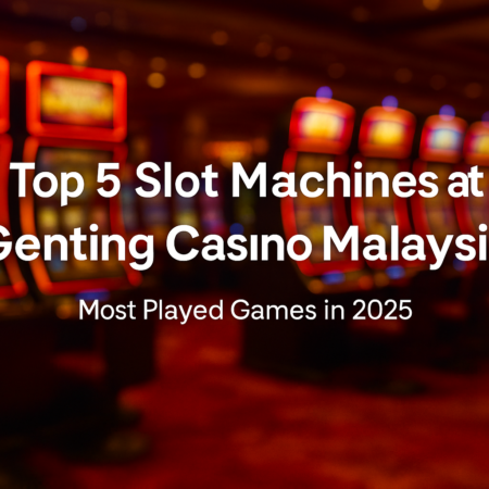 Top 5 Slot Machines Malaysians Love at Genting Highlands Casino (2025 Guide)